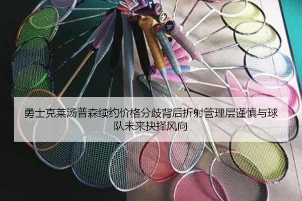 勇士克莱汤普森续约价格分歧背后折射管理层谨慎与球队未来抉择风向