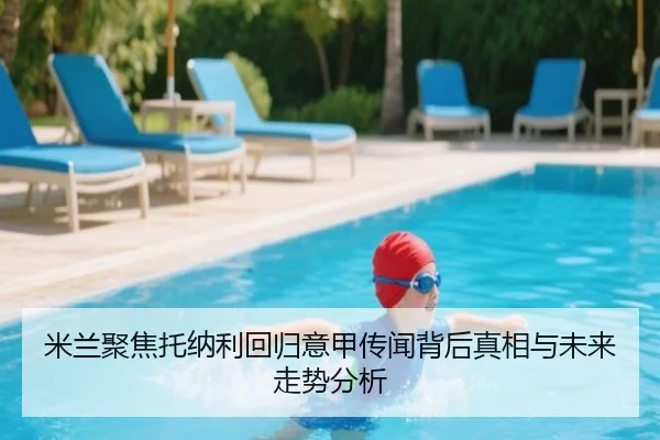 米兰聚焦托纳利回归意甲传闻背后真相与未来走势分析